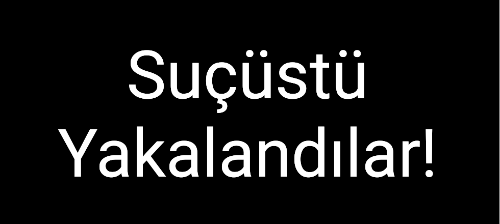 Suçüstü Yakalandılar!