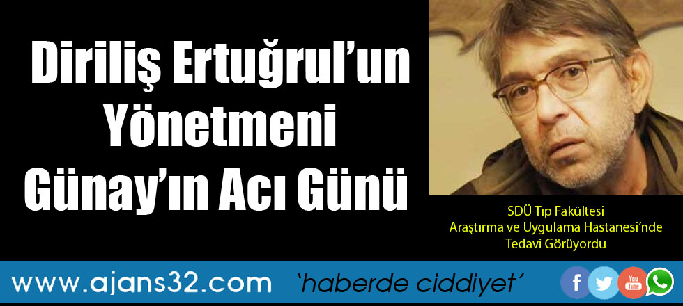 Diriliş Ertuğrul'un Yönetmeni Günay'ın Acı Günü