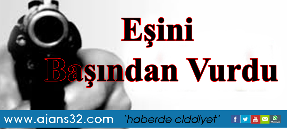 Eşini Başından Vurdu