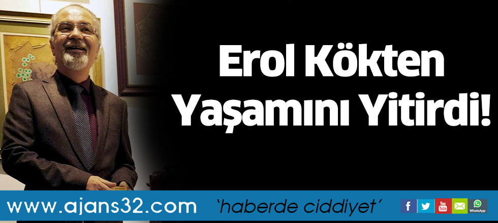 Erol Kökten Yaşamını Yitirdi!