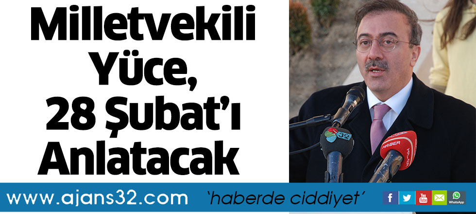 Milletvekili Yüce, 28 Şubat’ı Anlatacak