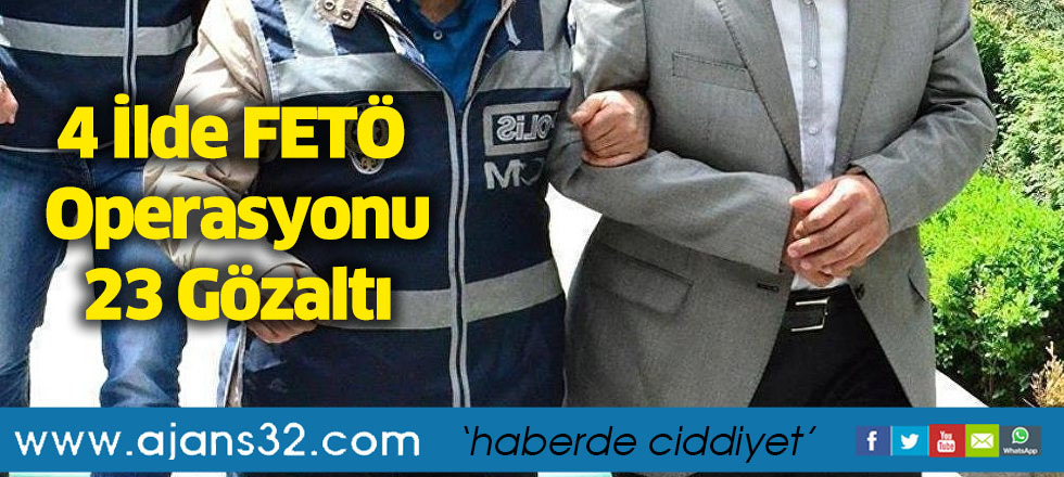 4 İlde FETÖ Operasyonu 23 Gözaltı
