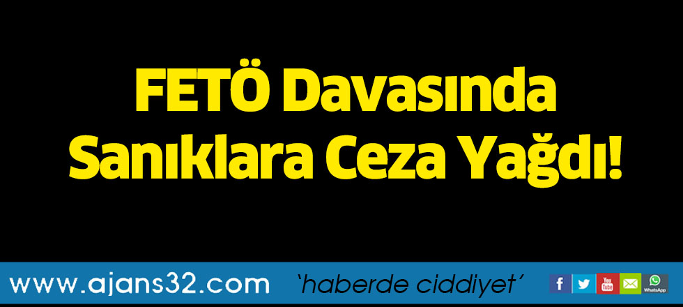 FETÖ Davasında Sanıklara Ceza Yağdı!