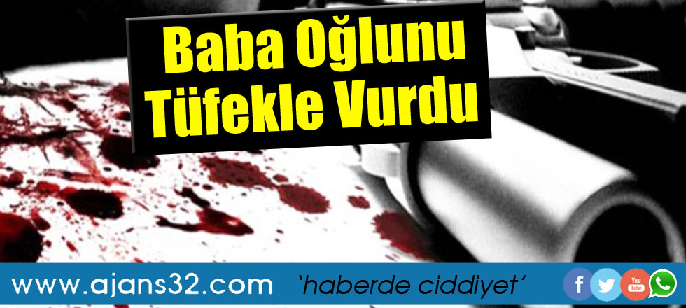 Baba Oğlunu Tüfekle Vurdu!