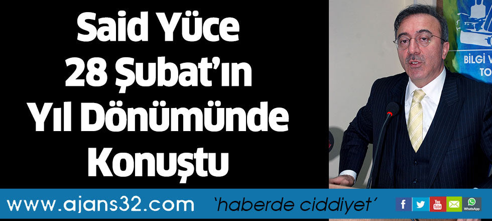 Said Yüce 28 Şubat’ın Yıl Dönümünde Konuştu