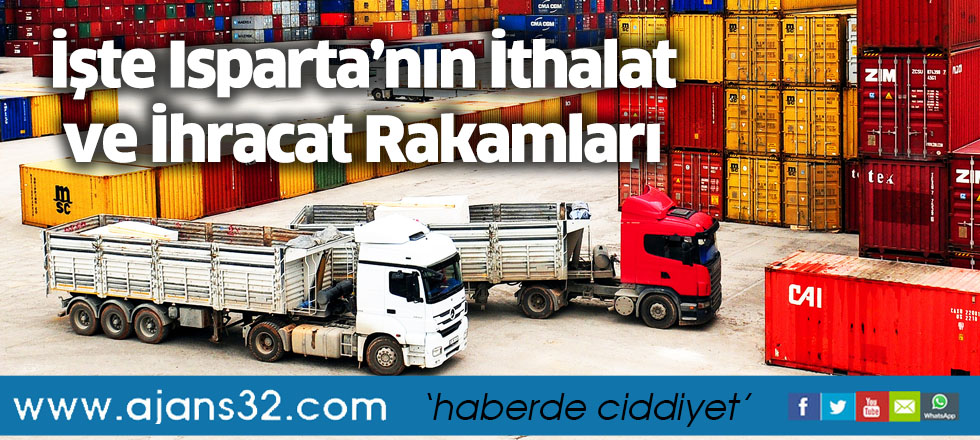 İşte Isparta’nın İthalat ve İhracat Rakamları