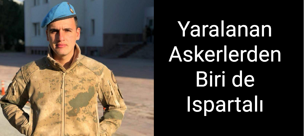 Yaralanan Askerlerden Biri de Ispartalı