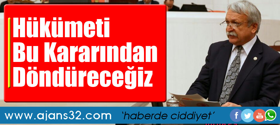 Hükümeti Bu Kararından Döndüreceğiz