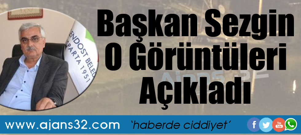 Başkan Sezgin O Görüntüleri Açıkladı