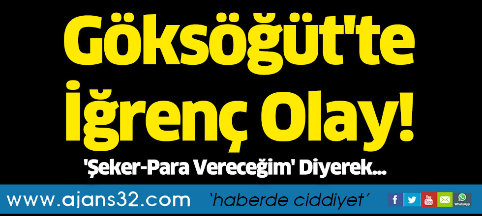 Göksöğüt'te İğrenç Olay!