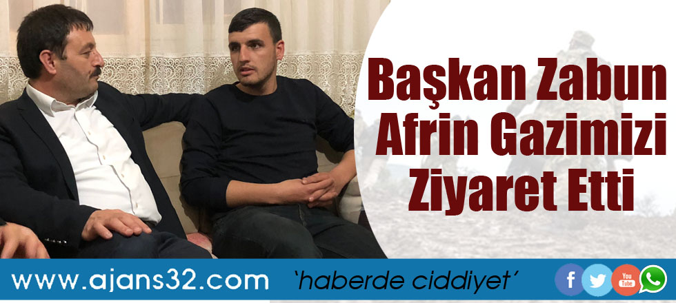 Başkan Zabun Afrin Gazimizi Ziyaret Etti
