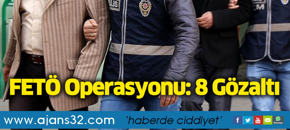 FETÖ Operasyonu: 8 Gözaltı