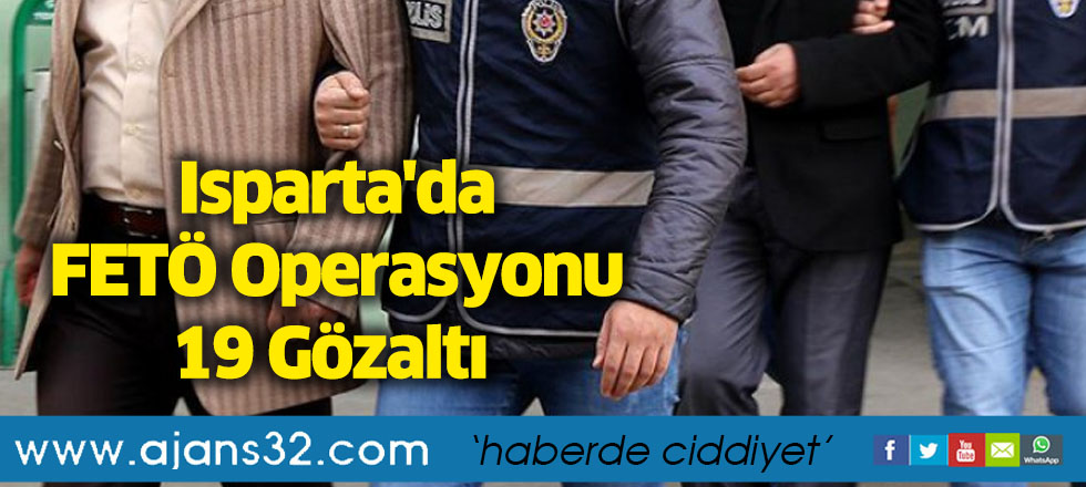 Isparta'da FETÖ Operasyonu 19 Gözaltı