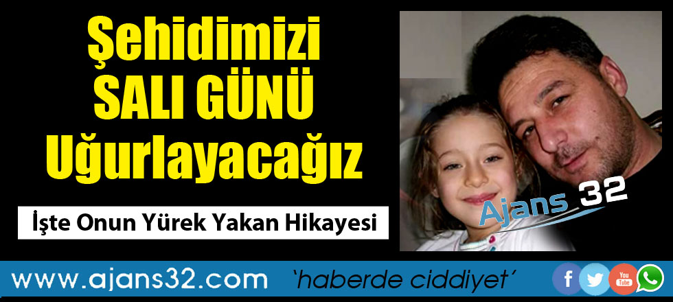 Şehidimizi Salı Günü Uğurlayacağız / İşte Onun Yürek Yakan Hikayesi