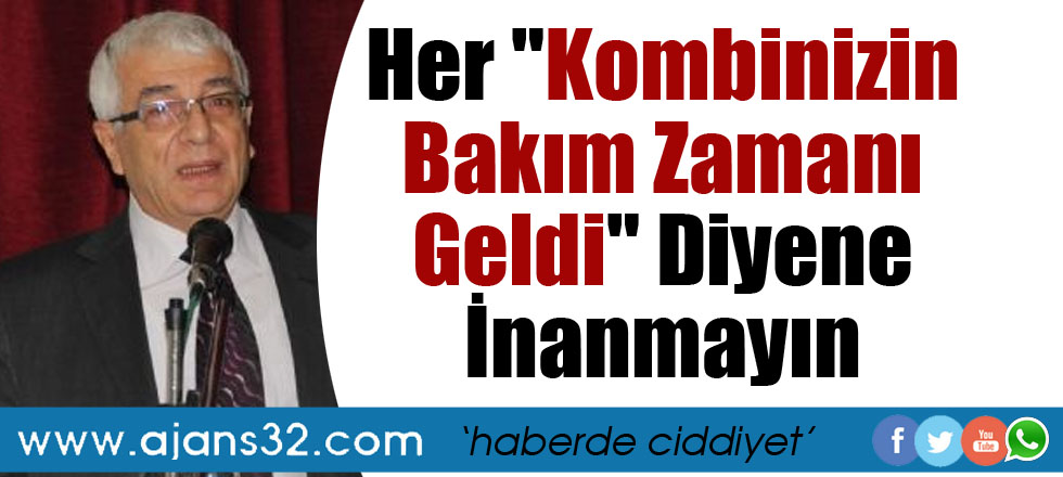 Her "Kombinizin Bakım Zamanı Geldi" Diyene İnanmayın