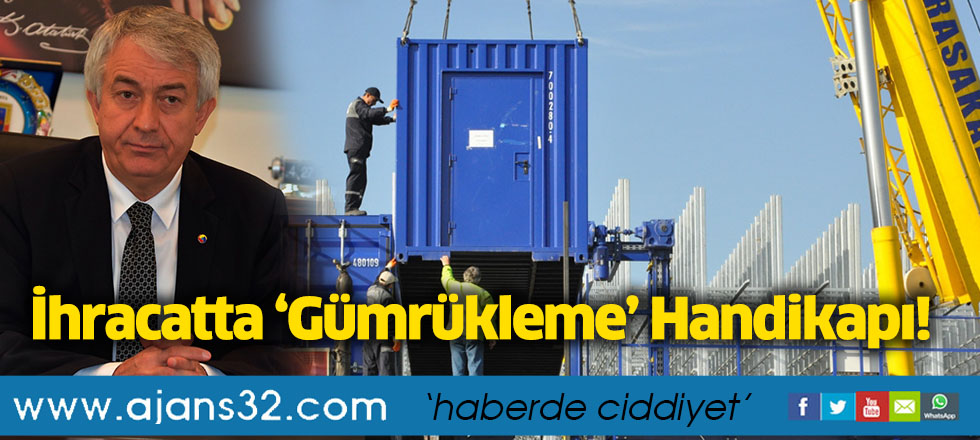 İhracatta ‘Gümrükleme’ Handikapı!