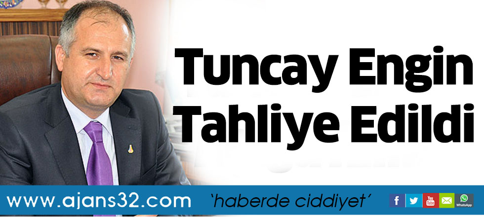 Tuncay Engin Tahliye Edildi