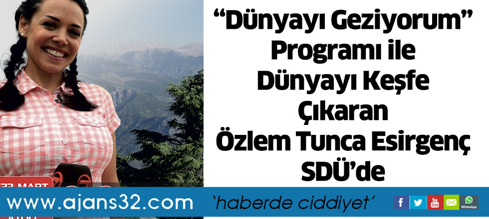 “Dünyayı Geziyorum” Programı ile Dünyayı Keşfe Çıkaran Özlem Tunca Esirgenç SDÜ’de