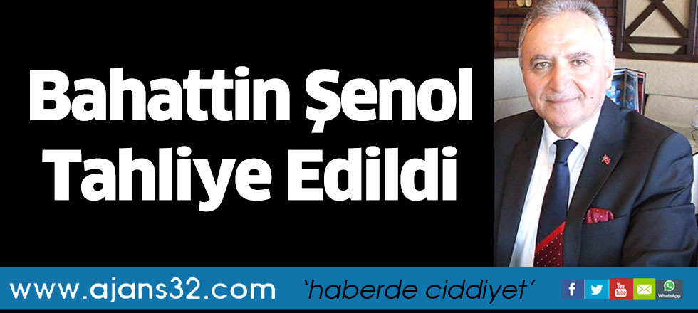 Bahattin Şenol Tahliye Edildi