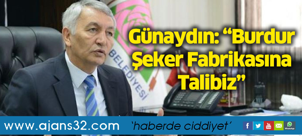 Günaydın: “Burdur Şeker Fabrikasına Talibiz”