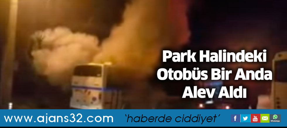 Park Halindeki Otobüs Bir Anda Alev Aldı