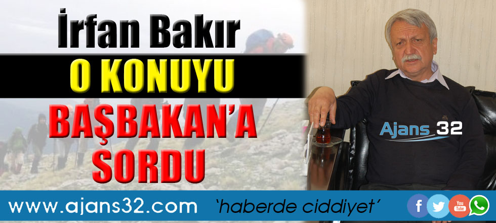 İrfan Bakır O Konuyu Başbakan'a Sordu