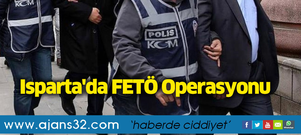 Isparta'da FETÖ Operasyonu