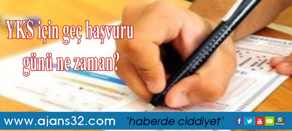 YKS için geç başvuru günü ne zaman?