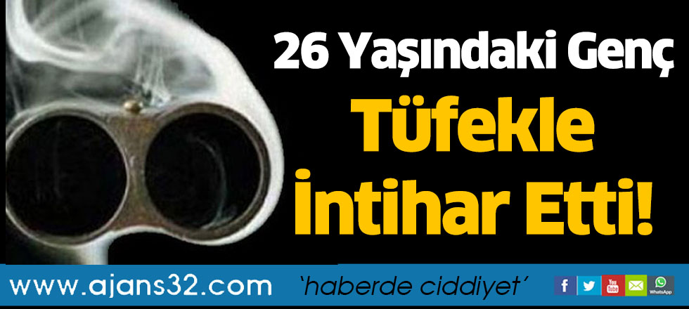 26 Yaşındaki Genç Tüfekle İntihar Etti!