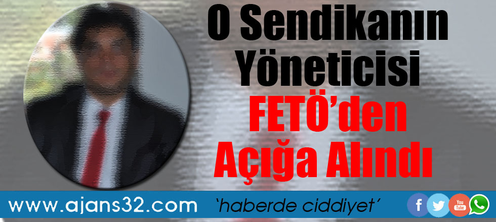 O Sendikanın Yöneticisi FETÖ'den Açığa Alındı