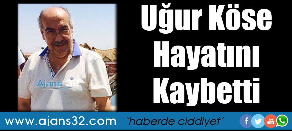 Uğur Köse Hayatını Kaybetti