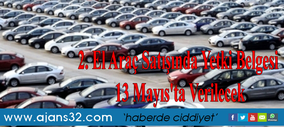 2. El Araç Satışında Yetki Belgesi 13 Mayıs'ta Verilecek