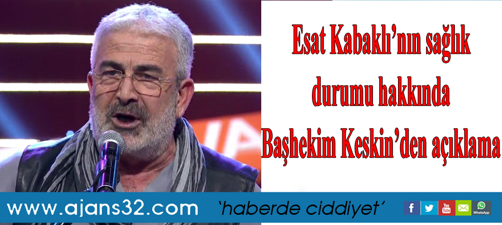 Esat Kabaklı’nın sağlık durumu hakkında Başhekim Keskin’den açıklama