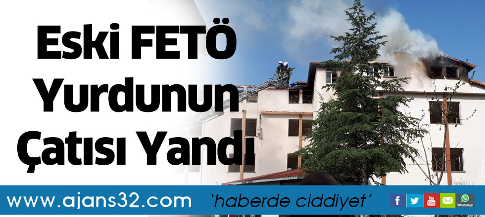 Eski FETÖ Yurdunun Çatısı Yandı