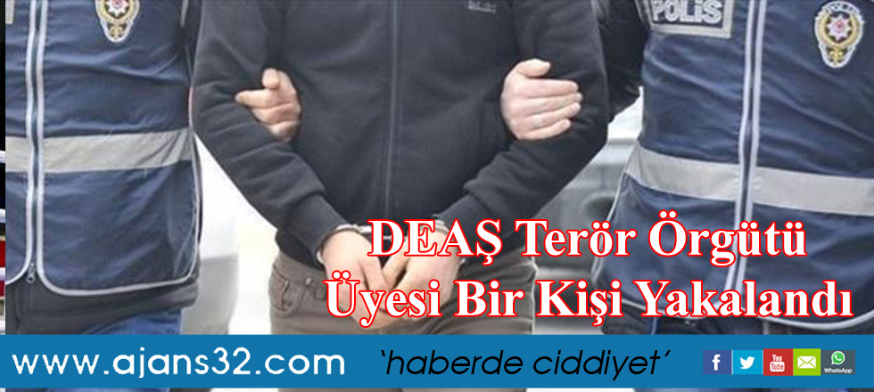 DEAŞ Terör Örgütü Üyesi Bir Kişi Yakalandı