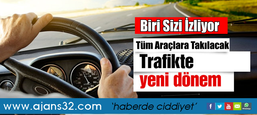 Trafikte yeni dönem: Tüm araçlara takılacak!