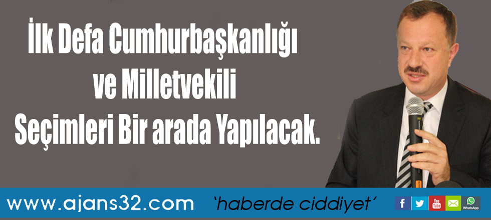 İlk Defa Cumhurbaşkanlığı ve Milletvekili Seçimleri Bir arada Yapılacak.