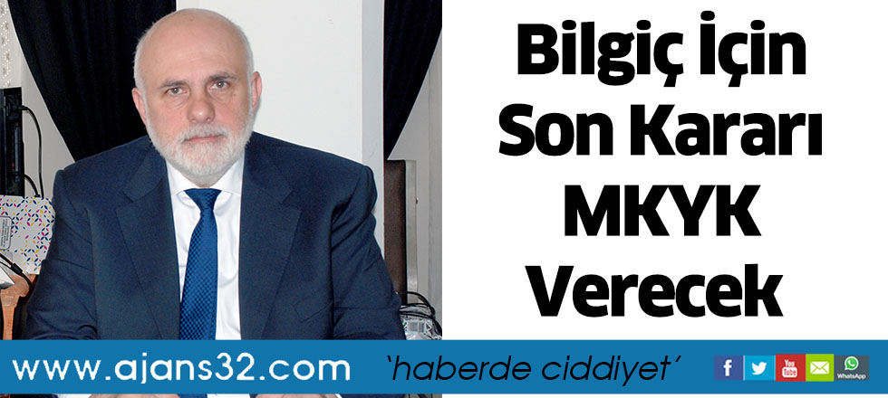 Bilgiç İçin Son Kararı MKYK Verecek