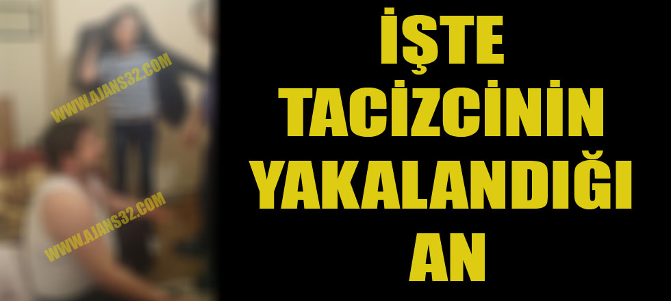 İşte Tacizcinin Yakalandığı O An