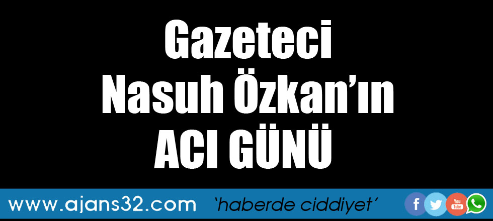 Gazeteci Nasuh Özkan'ın Acı Günü