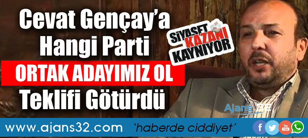 Cevat Gençay'a Hangi Parti Ortak Adayımız Ol Dedi