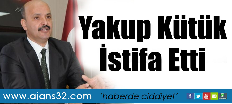 Yakup Kütük İstifa Etti