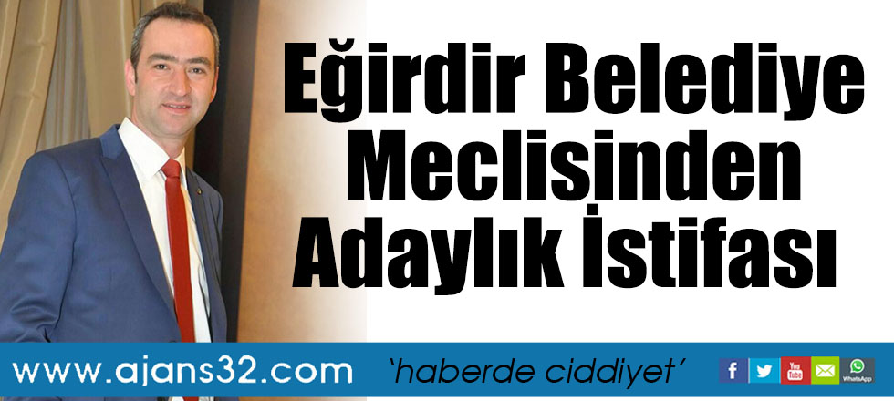 Eğirdir Belediye Meclisinden Adaylık İstifası