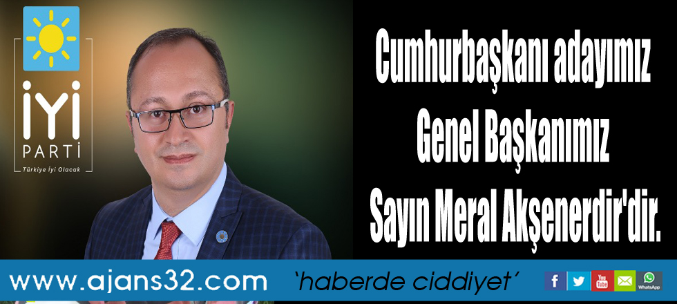 Cumhurbaşkanı Adayımız Genel Başkanımız Meral Akşener'dir