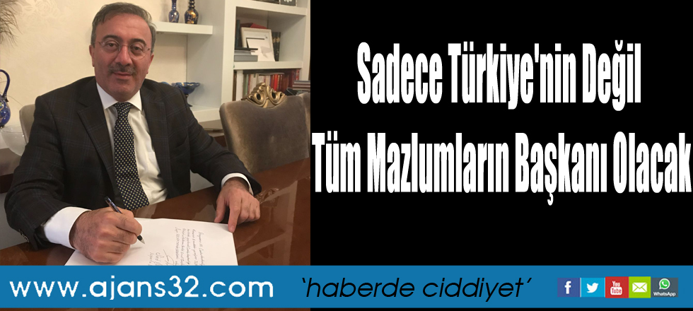 Sadece Türkiye'nin Değil Tüm Mazlumların Başkanı Olacak