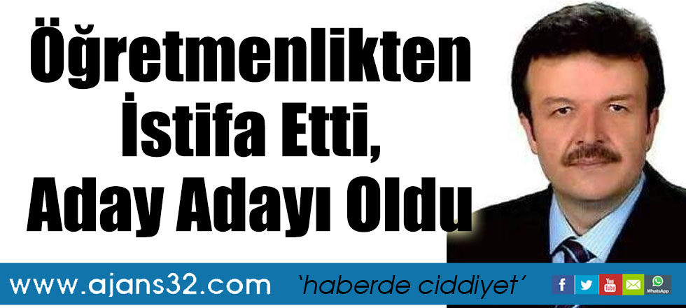 Öğretmenlikten İstifa Etti, Aday Adayı Oldu