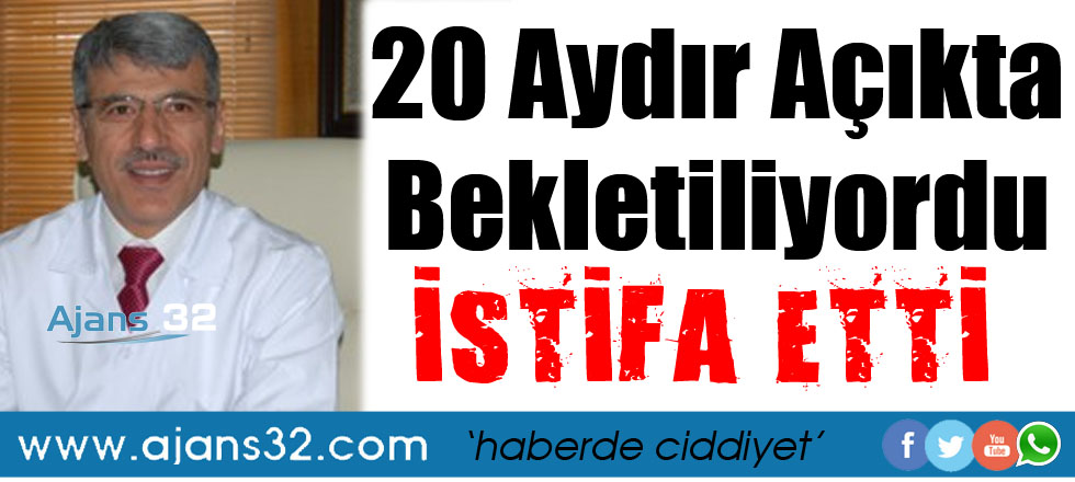 20 Aydır Açıkta Bekletiliyordu İstifa Etti