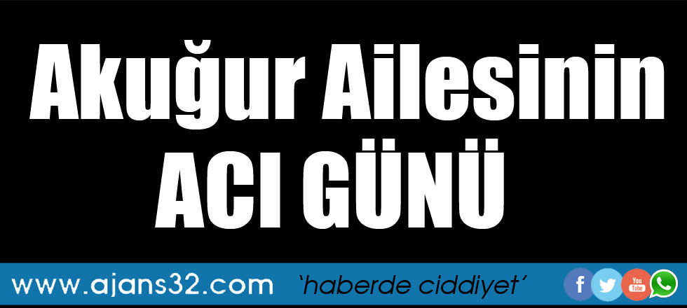 Akuğur Ailesinin Acı Günü