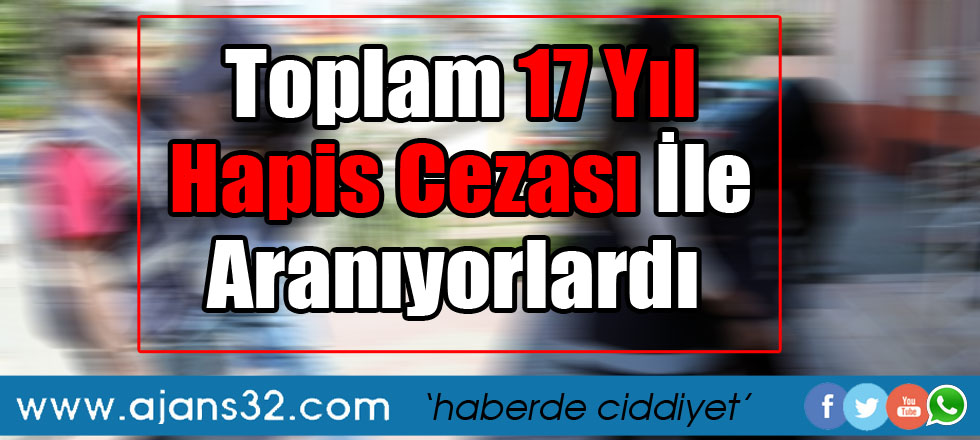 17 Yıl Hapis Cezası İle Aranıyorlardı