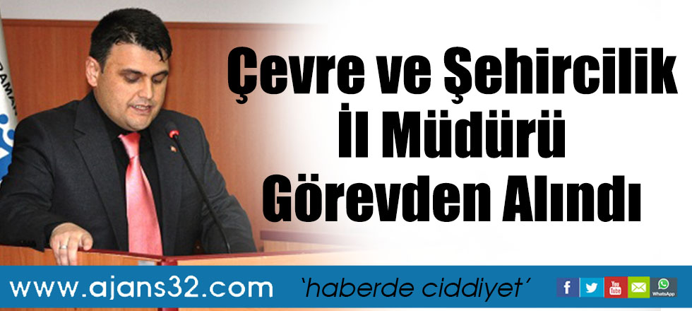 Çevre ve Şehircilik İl Müdürü Görevden Alındı